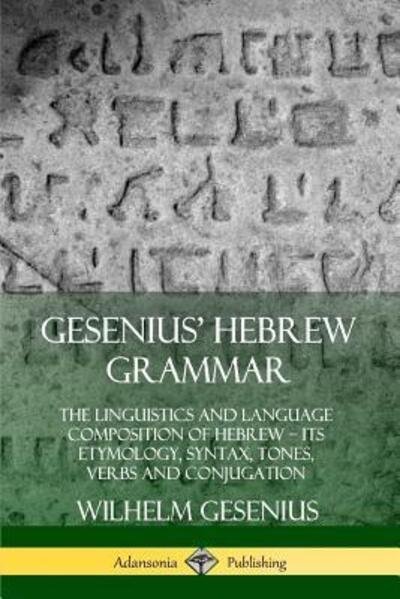 Cover for Wilhelm Gesenius · Gesenius' Hebrew Grammar The Linguistics and Language Composition of Hebrew - its Etymology, Syntax, Tones, Verbs and Conjugation (Taschenbuch) (2019)