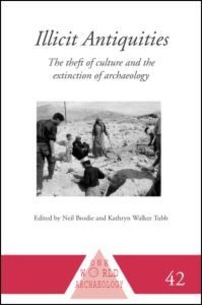 Cover for Neil Brodie · Illicit Antiquities: The Theft of Culture and the Extinction of Archaeology - One World Archaeology (Hardcover Book) (2001)