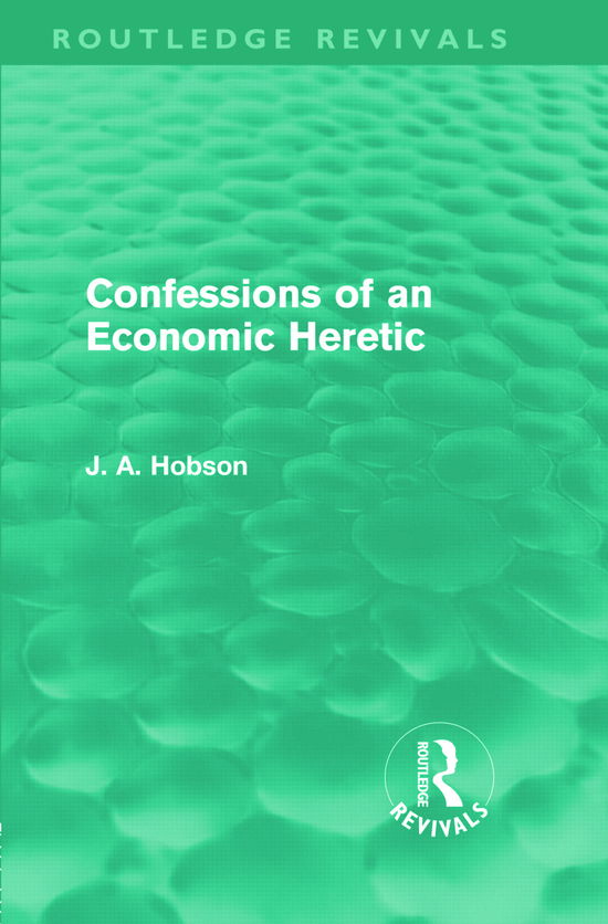 Cover for J. A. Hobson · Confessions of an Economic Heretic (Routledge Revivals) - Routledge Revivals (Hardcover Book) (2011)