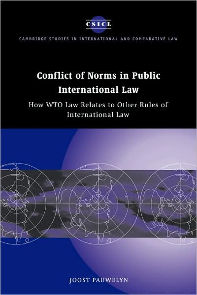 Cover for Pauwelyn, Joost (Institut Universitaire de Hautes Etudes Internationales, Geneva) · Conflict of Norms in Public International Law: How WTO Law Relates to other Rules of International Law - Cambridge Studies in International and Comparative Law (Hardcover Book) (2003)