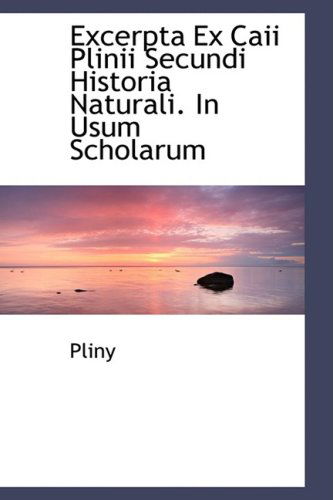 Cover for Pliny · Excerpta Ex Caii Plinii Secundi Historia Naturali. in Usum Scholarum (Pocketbok) [Latin edition] (2008)