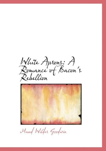 Cover for Maud Wilder Goodwin · White Aprons: a Romance of Bacon's Rebellion (Taschenbuch) [Large Print, Lrg edition] (2008)