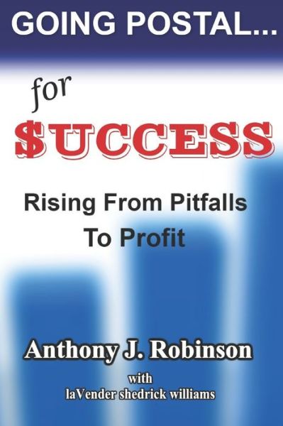 Cover for Anthony J Robinson · Going Postal...For Success : Rising From Pitfalls To Profit (Paperback Book) (2019)