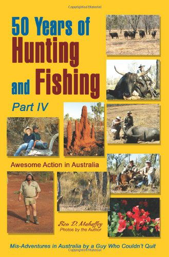 Cover for Ben Mahaffey · 50 Years of Hunting and Fishing, Part Iv: Awesome Action in Australia (Paperback Book) (2005)