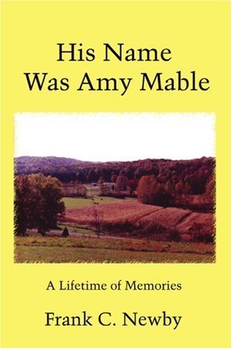 His Name Was Amy Mable: a Lifetime of Memories - Frank Newby - Kirjat - iUniverse, Inc. - 9780595452880 - tiistai 3. heinäkuuta 2007