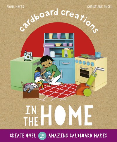 In the Home - Cardboard Creations - Fiona Hayes - Books - QED Publishing - 9780711243880 - October 15, 2019