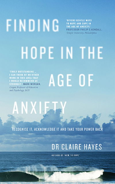 Finding Hope In The Age Of Anxiety: Recognise it, acknowledge it and take your power back - Claire Hayes - Książki - Gill - 9780717171880 - 1 października 2018