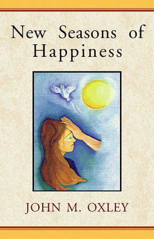 Cover for John M. Oxley · New Seasons of Happiness (Innbunden bok) [1st edition] (1999)