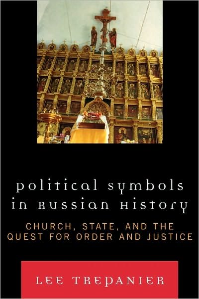Political Symbols in Russian History: Church, State, and the Quest for Order and Justice - Trepanier, Lee, Samford University - Books - Lexington Books - 9780739117880 - April 18, 2007