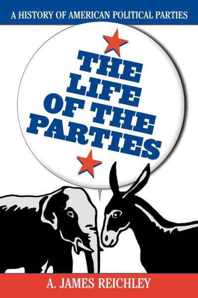 The Life of the Parties: A History of American Political Parties - A.James Reichley - Książki - Rowman & Littlefield - 9780742508880 - 9 sierpnia 2000