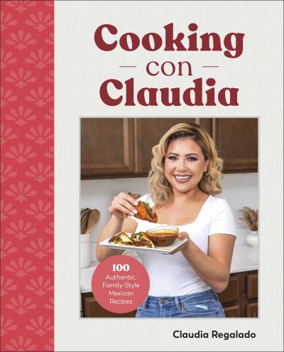 Cover for Author Claudia Regalado · Cooking con Claudia: 100 Authentic, Family-Style Mexican Recipes (Hardcover Book) (2023)