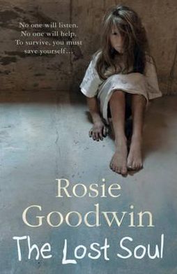 The Lost Soul: An abandoned child's struggle to find those she loves - Rosie Goodwin - Books - Headline Publishing Group - 9780755353880 - December 9, 2010