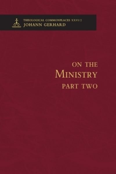 Cover for Johann Gerhard · On the Ministry II - Theological Commonplaces (Hardcover bog) (2012)