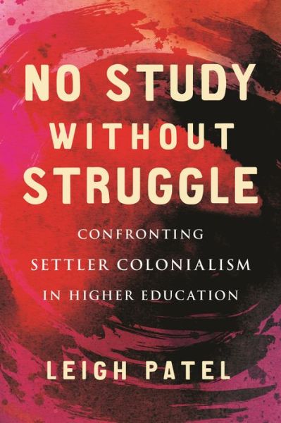 No Study Without Struggle: Confronting Settler Colonialism in Higher Education - Leigh Patel - Books - Beacon Press - 9780807050880 - July 20, 2021