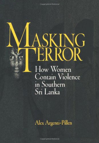 Cover for Alex Argenti-Pillen · Masking Terror: How Women Contain Violence in Southern Sri Lanka - The Ethnography of Political Violence (Hardcover Book) (2002)