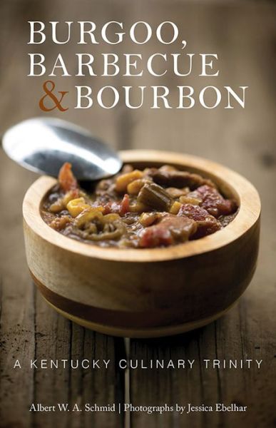 Cover for Albert W. A. Schmid · Burgoo, Barbecue, and Bourbon: A Kentucky Culinary Trinity (Hardcover Book) (2017)