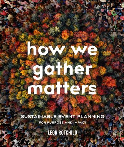 Cover for Leor Rotchild · How We Gather Matters: Sustainable Event Planning for Purpose and Impact (Pocketbok) (2024)