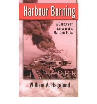 Cover for William A. Hagelund · Harbour Burning: A Century of Vancouver's Maritime Fires (Pocketbok) (2002)