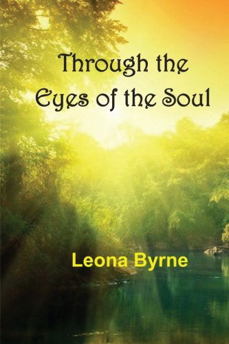 Through the Eyes of the Soul - Leona Byrne - Kirjat - Self Investment Company - 9780981523880 - lauantai 1. joulukuuta 2012