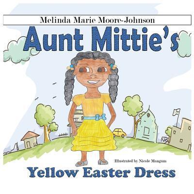 Aunt Mittie's : Yellow Easter Dress - Melinda Marie Moore-Johnson - Books - Liberation's Publishing LLC - 9780989134880 - October 19, 2017