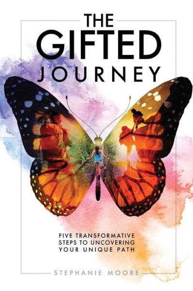 Cover for Stephanie Moore · The Gifted Journey : Five Transformative Steps to Uncovering Your Unique Path (Paperback Book) (2018)