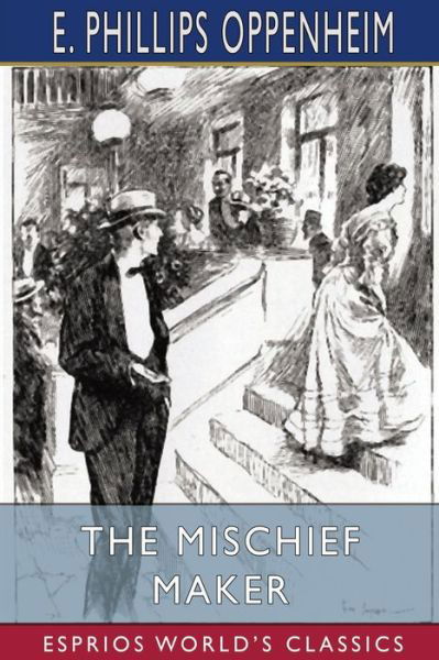 The Mischief Maker (Esprios Classics) - E Phillips Oppenheim - Books - Blurb - 9781006250880 - April 26, 2024