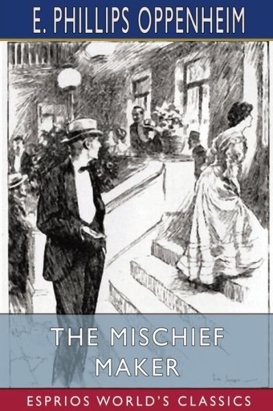 Cover for E Phillips Oppenheim · The Mischief Maker (Esprios Classics) (Pocketbok) (2024)
