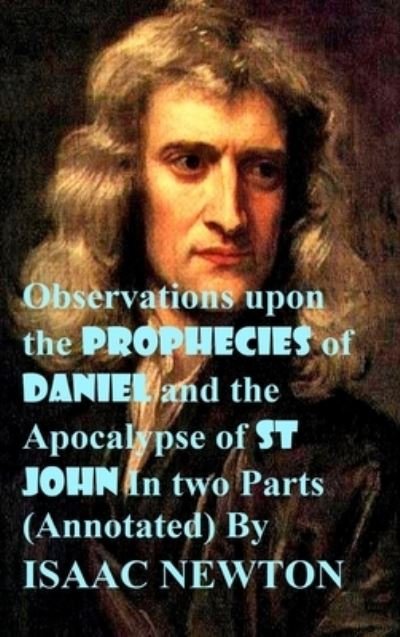 Cover for Isaac Newton · Observations upon the Prophecies of Daniel and the Apocalypse of St John In two Parts (Annotated) (Hardcover Book) (2021)