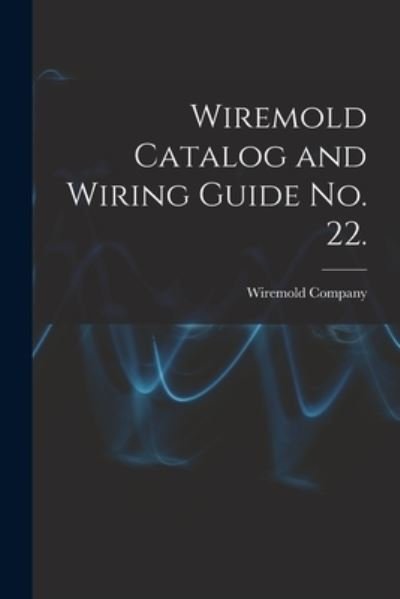 Cover for Wiremold Company · Wiremold Catalog and Wiring Guide No. 22. (Paperback Book) (2021)