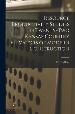 Cover for Virve Altau · Resource Productivity Studies in Twenty-two Kansas Country Elevators of Modern Construction (Paperback Book) (2021)