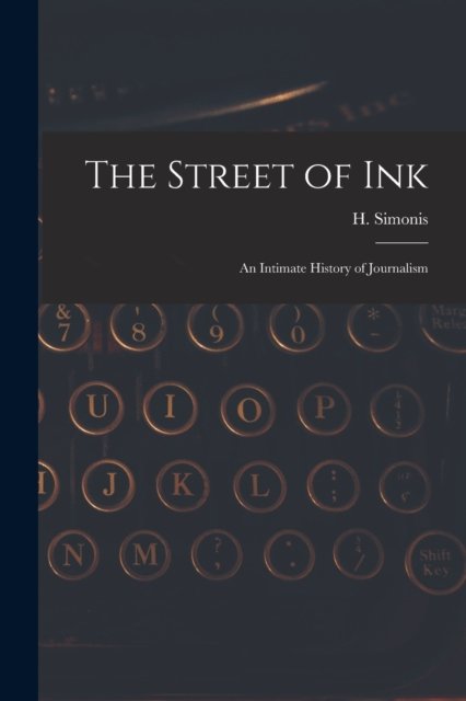 The Street of Ink [microform]: an Intimate History of Journalism - H (Henry) D 1954 Simonis - Boeken - Legare Street Press - 9781015186880 - 10 september 2021
