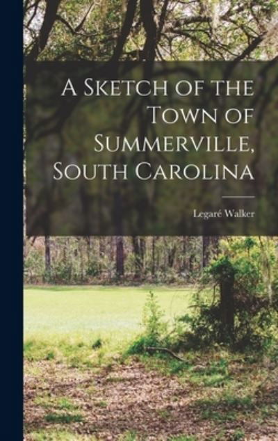 Cover for Legaré Walker · Sketch of the Town of Summerville, South Carolina (Book) (2022)