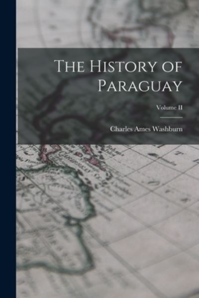 Cover for Charles Ames Washburn · History of Paraguay; Volume II (Book) (2022)