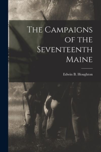 Cover for Edwin B. Houghton · Campaigns of the Seventeenth Maine (Book) (2022)