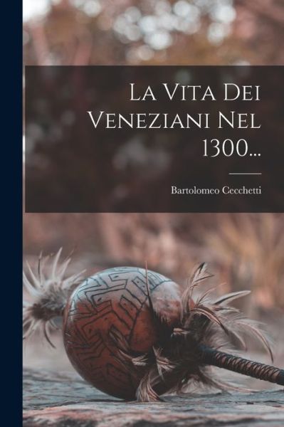 Cover for Bartolomeo Cecchetti · Vita Dei Veneziani Nel 1300... (Book) (2022)