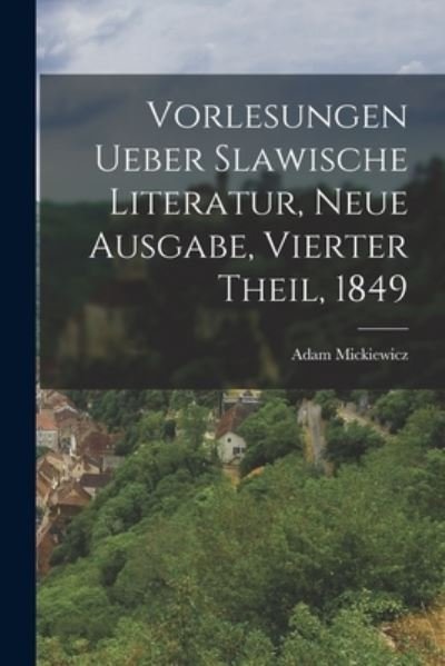 Cover for Adam Mickiewicz · Vorlesungen Ueber Slawische Literatur, Neue Ausgabe, Vierter Theil 1849 (Bog) (2022)