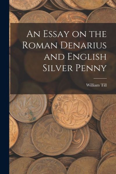 Cover for William Till · Essay on the Roman Denarius and English Silver Penny (Book) (2022)