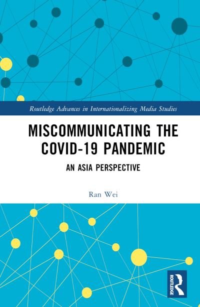 Miscommunicating the COVID-19 Pandemic: An Asian Perspective - Routledge Advances in Internationalizing Media Studies - Wei, Ran (The Chinese University of Hong Kong) - Bøger - Taylor & Francis Ltd - 9781032408880 - 8. september 2023