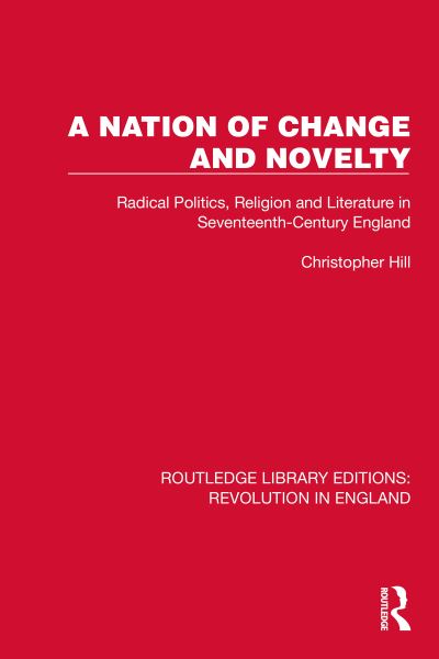 A Nation of Change and Novelty: Radical Politics, Religion and Literature in Seventeenth-Century England - Routledge Library Editions: Revolution in England - Christopher Hill - Libros - Taylor & Francis Ltd - 9781032466880 - 7 de octubre de 2024