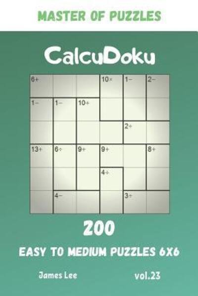 Cover for James Lee · Master of Puzzles - CalcuDoku 200 Easy to Medium Puzzles 6x6 vol.23 (Paperback Book) (2019)