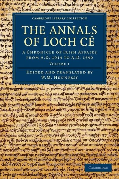 Cover for W M Hennessy · The Annals of Loch Ce: A Chronicle of Irish Affairs from AD 1014 to AD 1590 - Cambridge Library Collection - Rolls (Paperback Book) (2012)