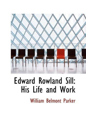 Cover for William Belmont Parker · Edward Rowland Sill: His Life and Work (Inbunden Bok) (2009)