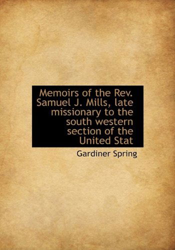 Memoirs of the Rev. Samuel J. Mills, Late Missionary to the South Western Section of the United Stat - Gardiner Spring - Books - BiblioLife - 9781115329880 - September 23, 2009