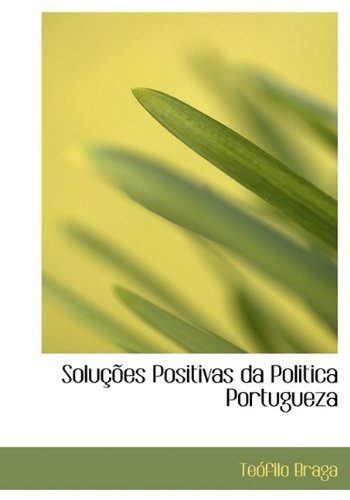 Cover for Teofilo Braga · Solu Es Positivas Da Politica Portugueza (Gebundenes Buch) [Portuguese edition] (2009)