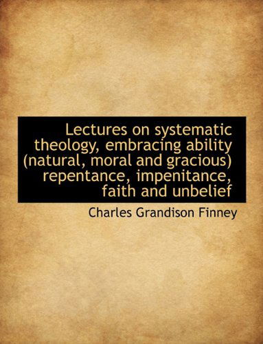 Cover for Charles G Finney · Lectures on Systematic Theology, Embracing Ability (Natural, Moral and Gracious) Repentance, Impenit (Hardcover Book) (2009)