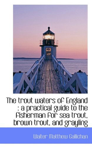 Cover for Walter Matthew Gallichan · The Trout Waters of England: a Practical Guide to the Fisherman for Sea Trout, Brown Trout, and Gra (Paperback Book) (2009)