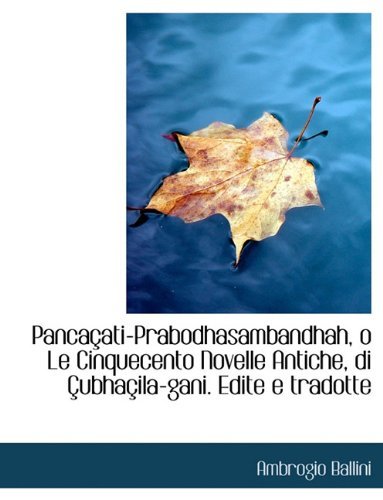 Cover for Ambrogio Ballini · Pancaçati-prabodhasambandhah, O Le Cinquecento Novelle Antiche, Di Çubhaçila-gani. Edite E Tradotte (Paperback Book) [Italian edition] (2010)