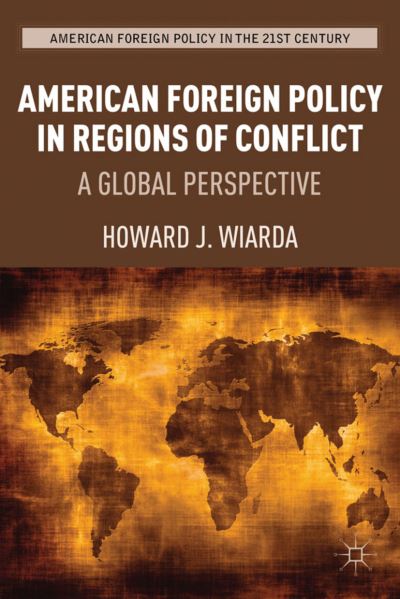 American Foreign Policy in Regions of Conflict: A Global Perspective - American Foreign Policy in the 21st Century - H. Wiarda - Livros - Palgrave Macmillan - 9781137266880 - 5 de setembro de 2012