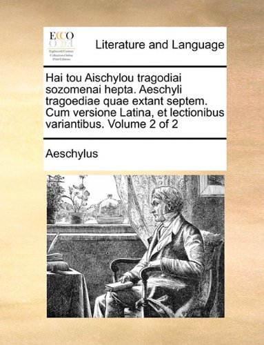 Cover for Aeschylus · Hai Tou Aischylou Tragodiai Sozomenai Hepta. Aeschyli Tragoediae Quae Extant Septem. Cum Versione Latina, et Lectionibus Variantibus.  Volume 2 of 2 (Paperback Book) [Latin edition] (2010)