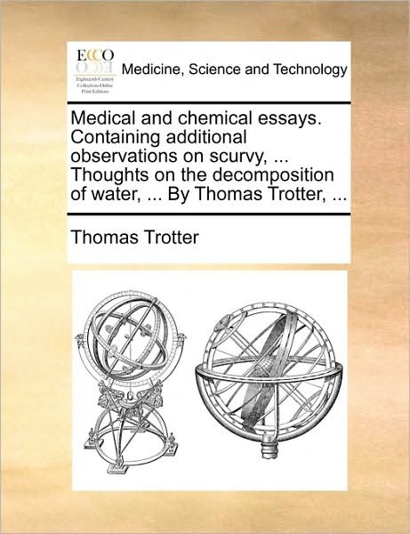 Cover for Thomas Trotter · Medical and Chemical Essays. Containing Additional Observations on Scurvy, ... Thoughts on the Decomposition of Water, ... by Thomas Trotter, ... (Pocketbok) (2010)